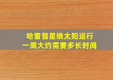 哈雷彗星绕太阳运行一周大约需要多长时间