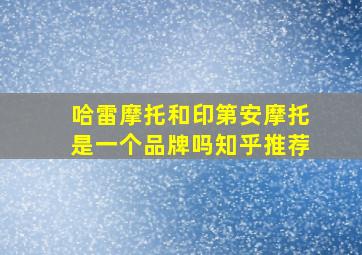 哈雷摩托和印第安摩托是一个品牌吗知乎推荐