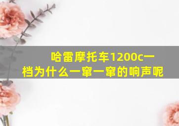 哈雷摩托车1200c一档为什么一窜一窜的响声呢