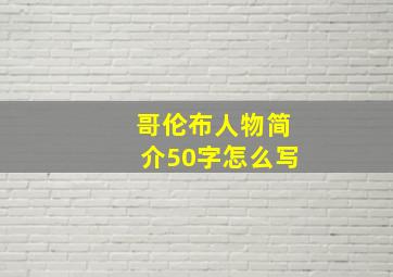 哥伦布人物简介50字怎么写