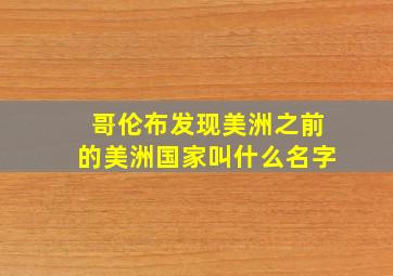 哥伦布发现美洲之前的美洲国家叫什么名字