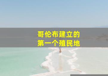 哥伦布建立的第一个殖民地