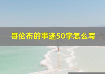 哥伦布的事迹50字怎么写