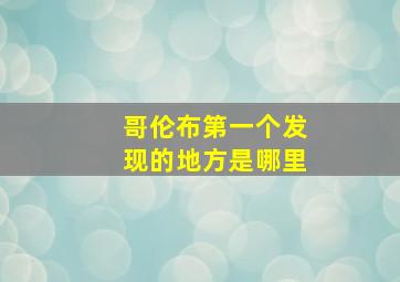 哥伦布第一个发现的地方是哪里