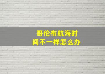 哥伦布航海时间不一样怎么办