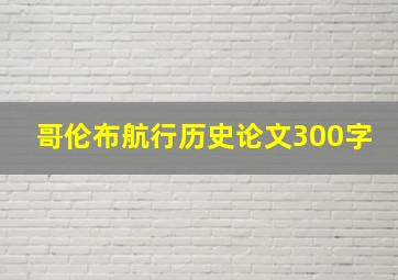 哥伦布航行历史论文300字