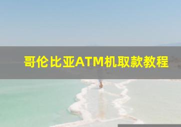 哥伦比亚ATM机取款教程