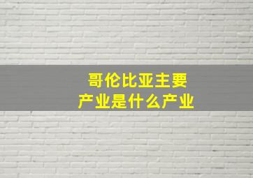 哥伦比亚主要产业是什么产业