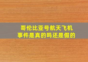 哥伦比亚号航天飞机事件是真的吗还是假的