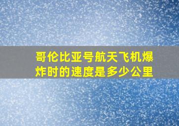 哥伦比亚号航天飞机爆炸时的速度是多少公里