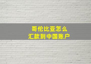 哥伦比亚怎么汇款到中国账户