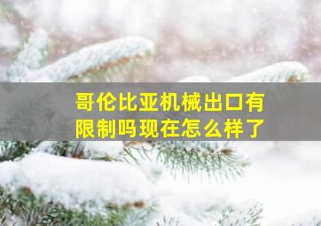 哥伦比亚机械出口有限制吗现在怎么样了