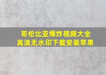 哥伦比亚爆炸视频大全高清无水印下载安装苹果