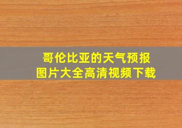 哥伦比亚的天气预报图片大全高清视频下载