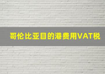 哥伦比亚目的港费用VAT税