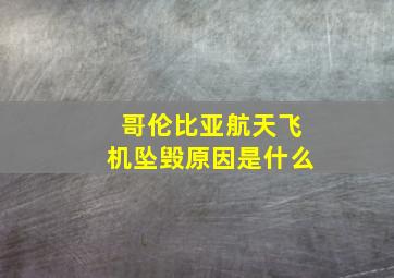 哥伦比亚航天飞机坠毁原因是什么