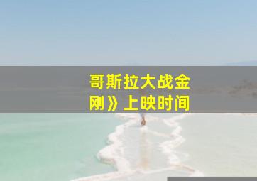 哥斯拉大战金刚》上映时间