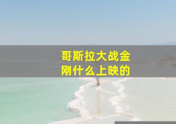 哥斯拉大战金刚什么上映的