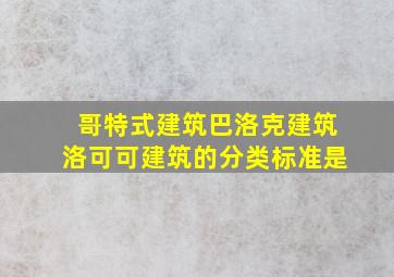 哥特式建筑巴洛克建筑洛可可建筑的分类标准是