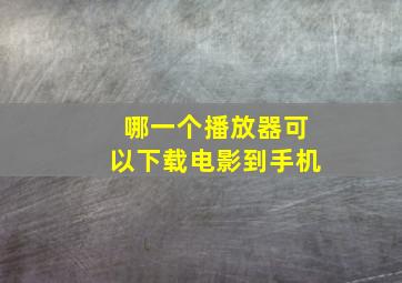 哪一个播放器可以下载电影到手机