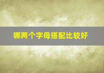 哪两个字母搭配比较好