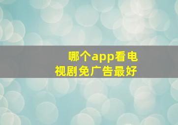 哪个app看电视剧免广告最好