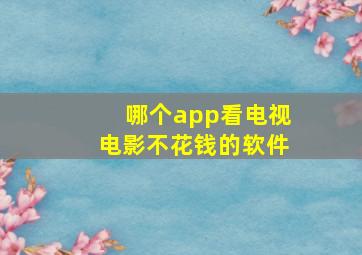 哪个app看电视电影不花钱的软件