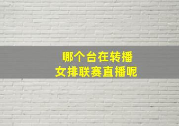 哪个台在转播女排联赛直播呢