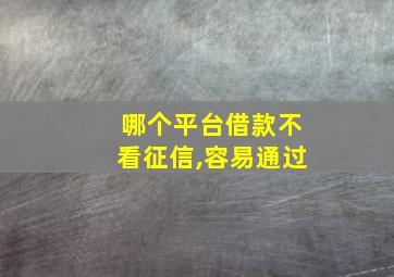 哪个平台借款不看征信,容易通过