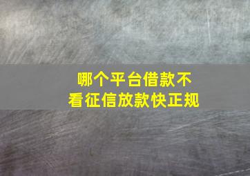 哪个平台借款不看征信放款快正规