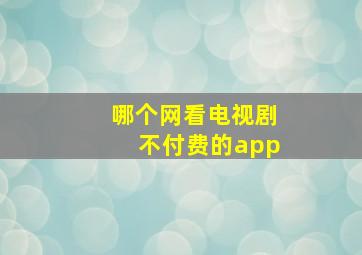 哪个网看电视剧不付费的app