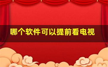 哪个软件可以提前看电视