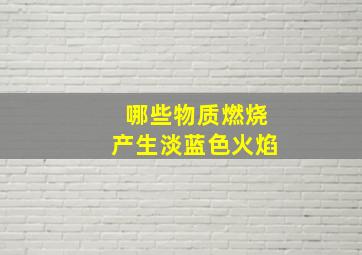 哪些物质燃烧产生淡蓝色火焰