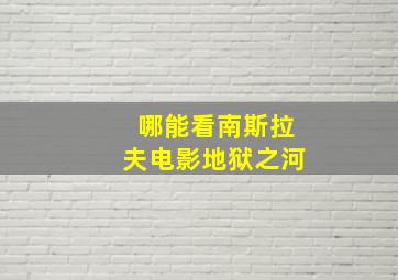 哪能看南斯拉夫电影地狱之河