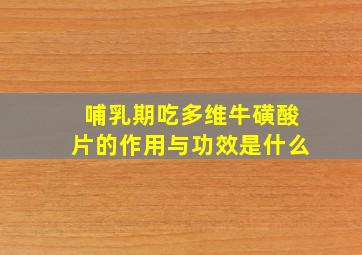 哺乳期吃多维牛磺酸片的作用与功效是什么