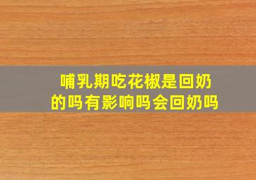 哺乳期吃花椒是回奶的吗有影响吗会回奶吗