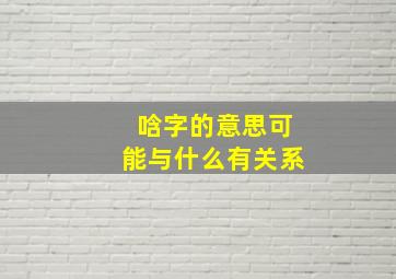 唅字的意思可能与什么有关系