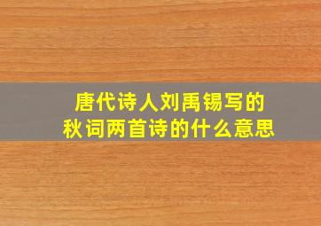 唐代诗人刘禹锡写的秋词两首诗的什么意思