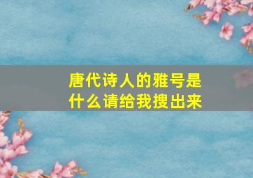 唐代诗人的雅号是什么请给我搜出来