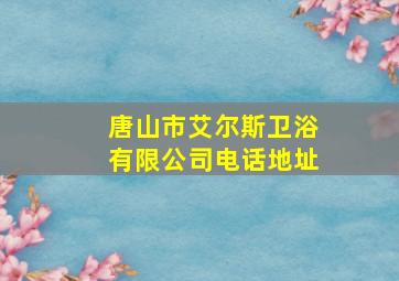 唐山市艾尔斯卫浴有限公司电话地址