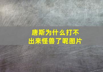 唐斯为什么打不出来怪兽了呢图片