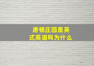 唐顿庄园是英式英语吗为什么