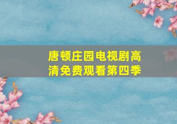 唐顿庄园电视剧高清免费观看第四季