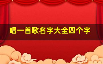 唱一首歌名字大全四个字