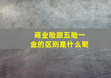 商业险跟五险一金的区别是什么呢