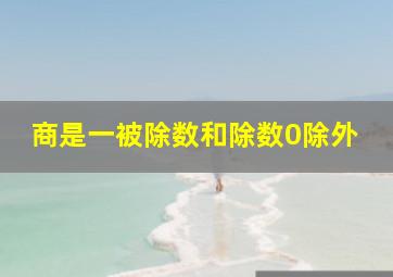 商是一被除数和除数0除外