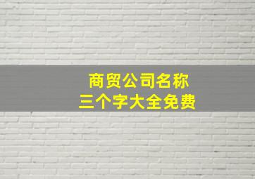 商贸公司名称三个字大全免费