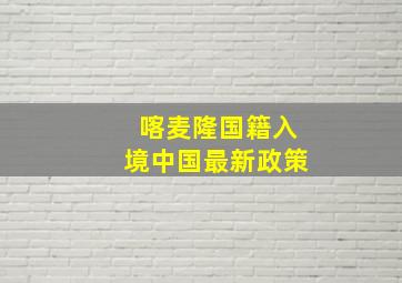 喀麦隆国籍入境中国最新政策