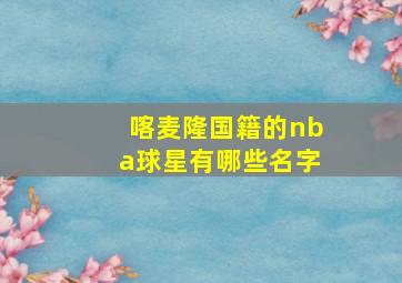 喀麦隆国籍的nba球星有哪些名字