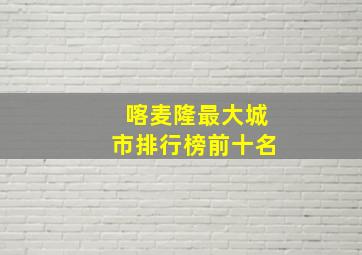 喀麦隆最大城市排行榜前十名